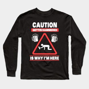 Caution Gettin Hammered is why i'm here Long Sleeve T-Shirt